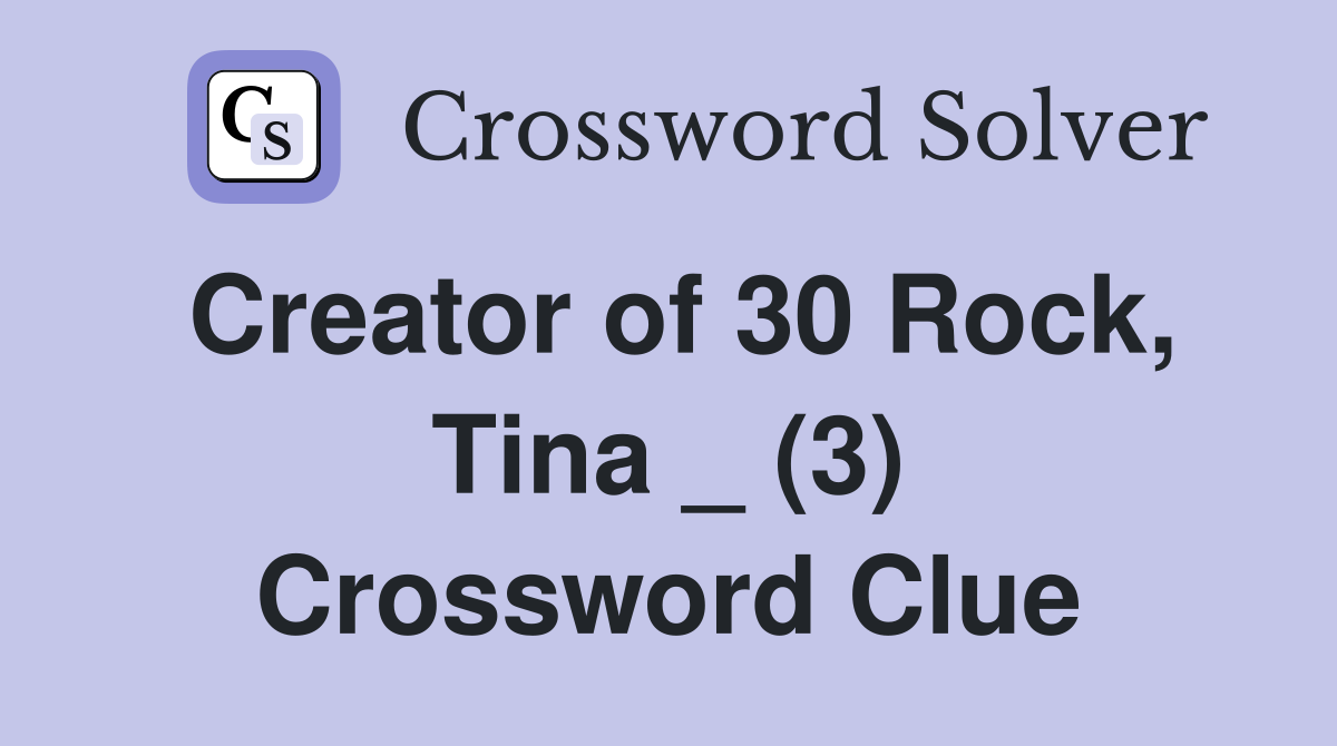 Creator of 30 Rock, Tina _ (3) Crossword Clue