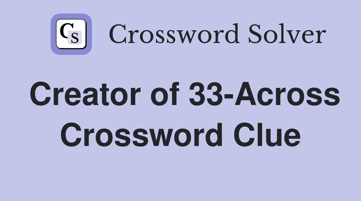 Creator of 33-Across Crossword Clue