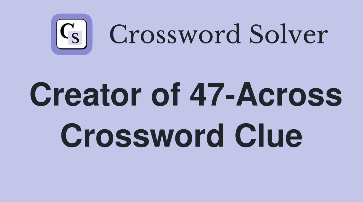 Creator of 47-Across Crossword Clue