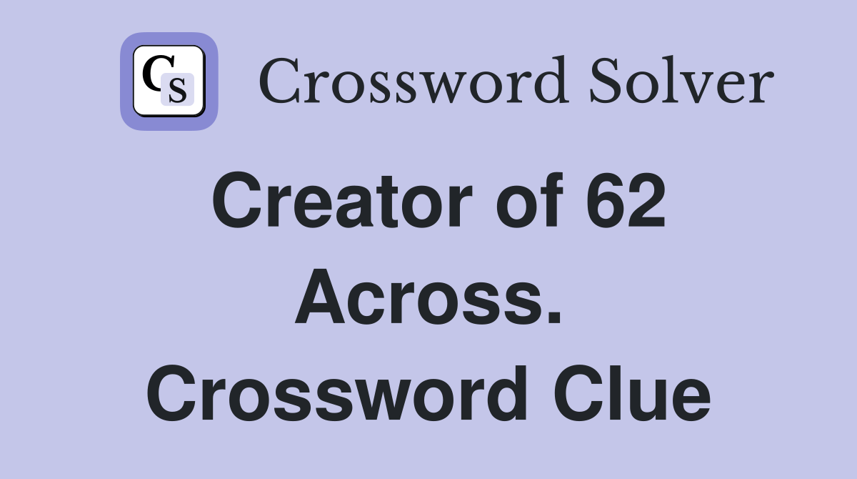 Creator of 62 Across. Crossword Clue