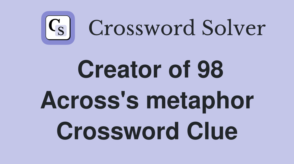 Creator of 98 Across's metaphor Crossword Clue