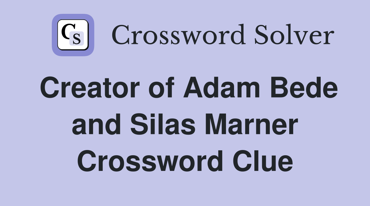 Creator of Adam Bede and Silas Marner Crossword Clue
