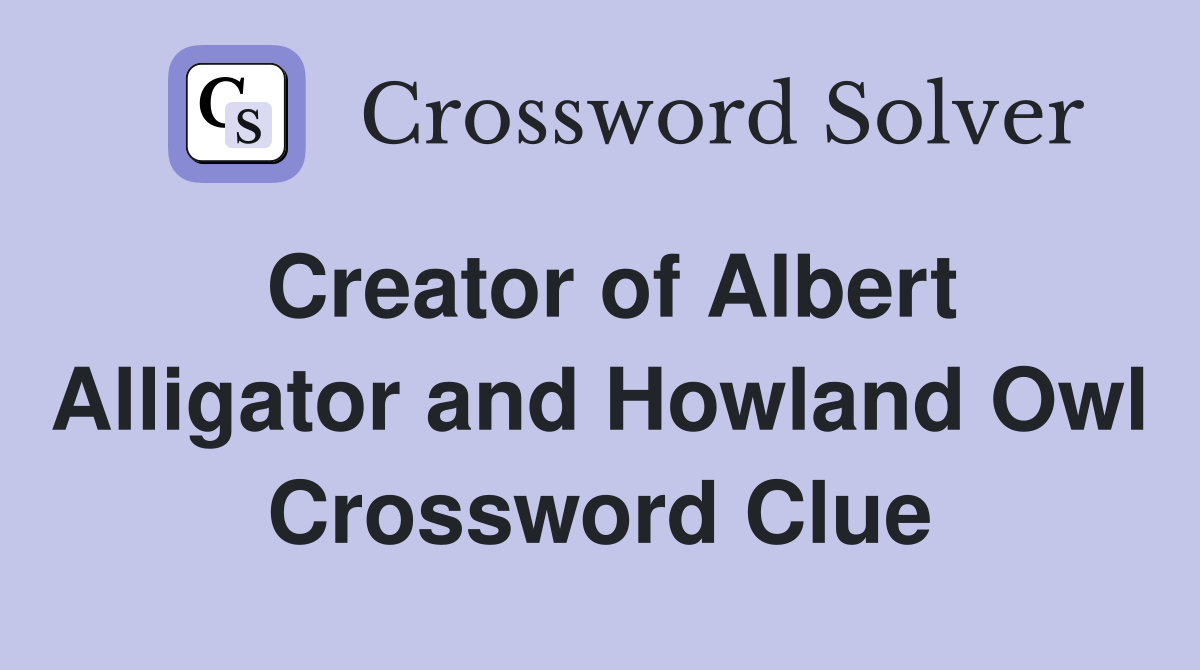 Creator of Albert Alligator and Howland Owl Crossword Clue