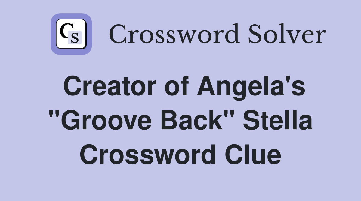 Creator of Angela's ''Groove Back'' Stella Crossword Clue
