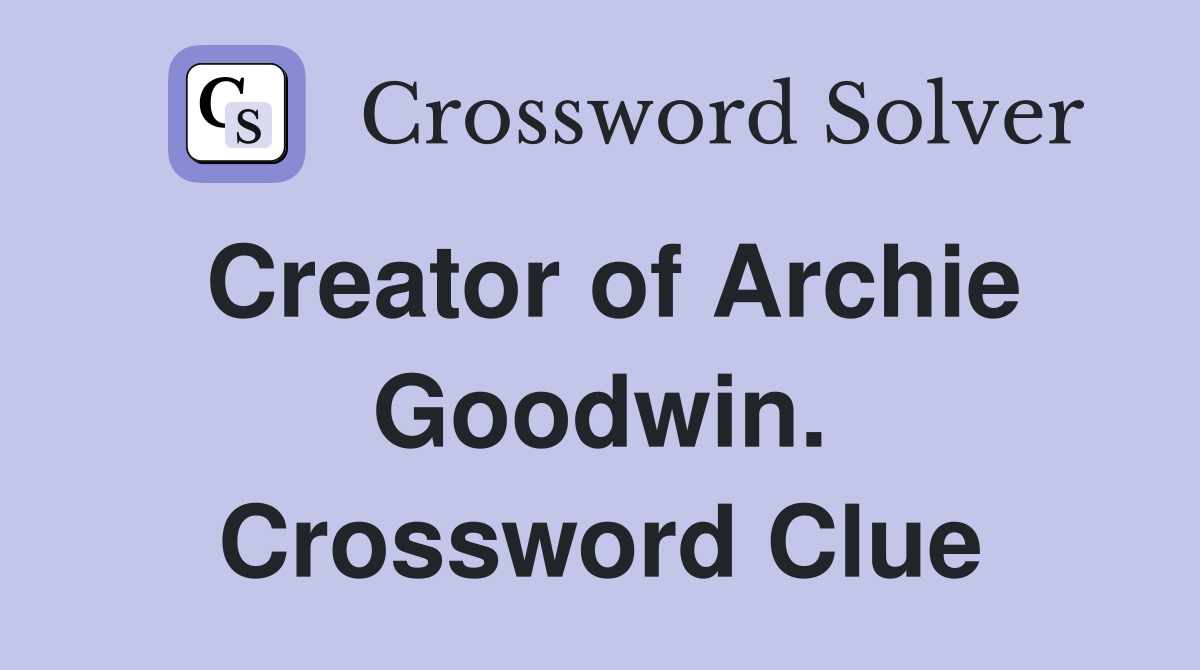 Creator of Archie Goodwin. Crossword Clue