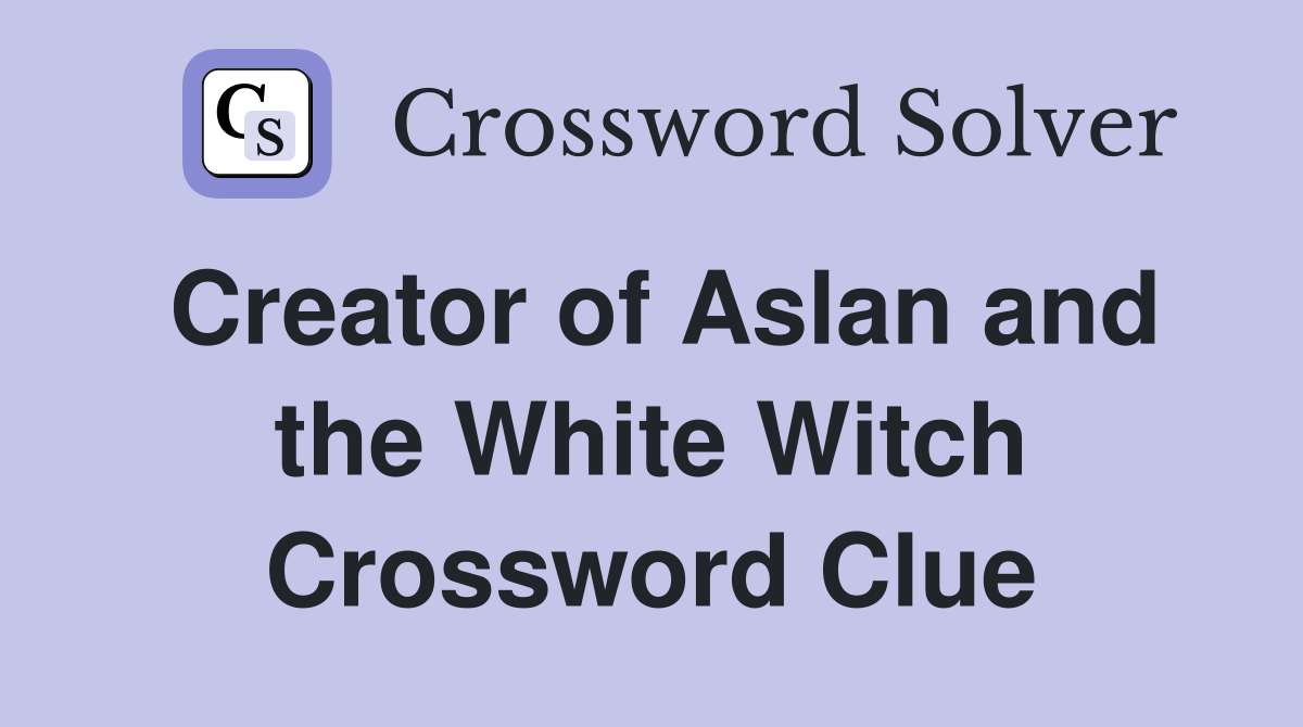 Creator of Aslan and the White Witch Crossword Clue
