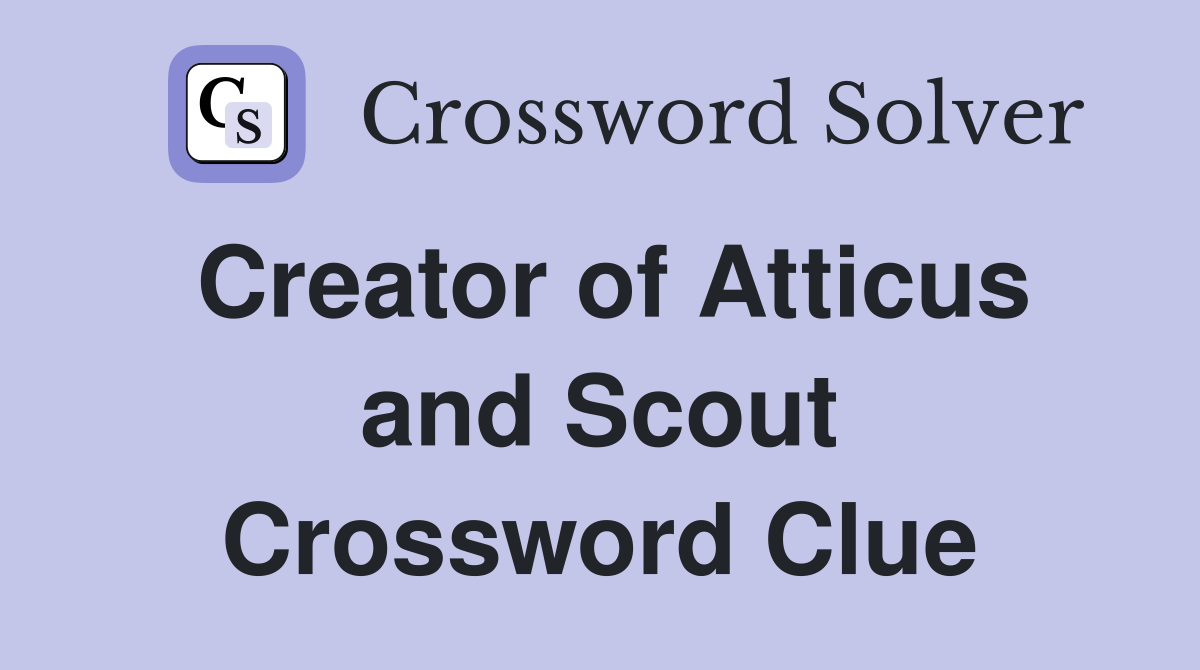 Creator of Atticus and Scout Crossword Clue