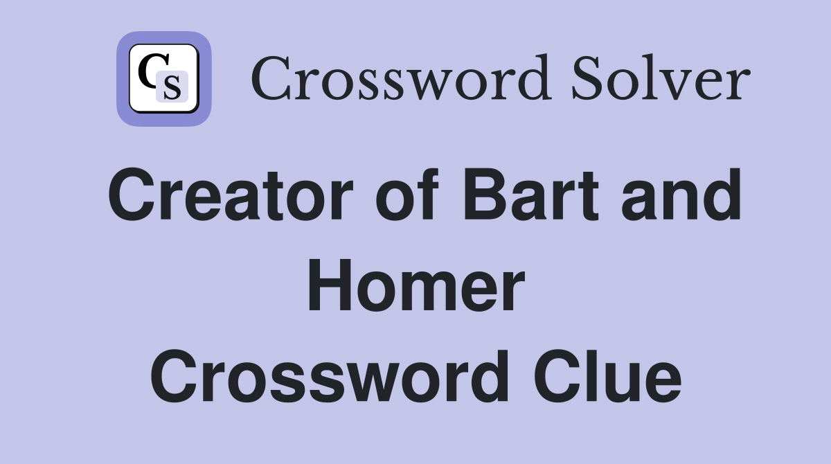 Creator of Bart and Homer Crossword Clue