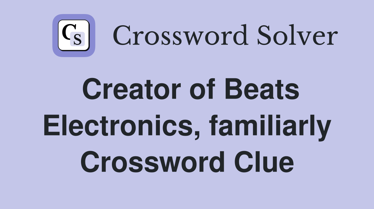 Creator of Beats Electronics, familiarly Crossword Clue