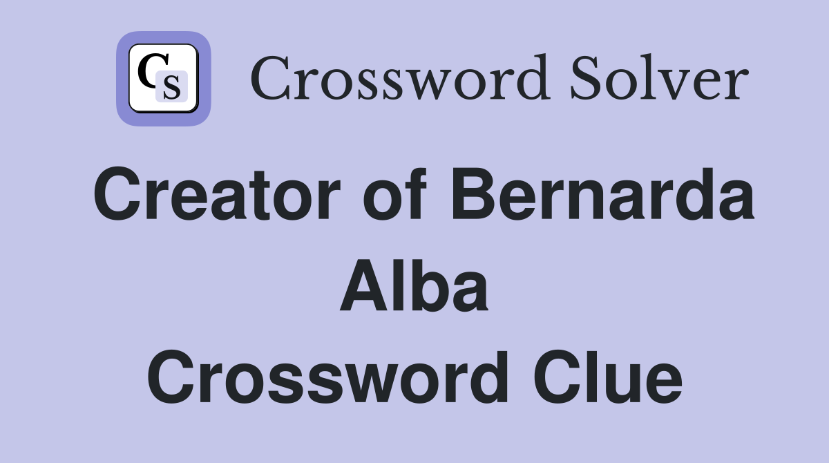 Creator of Bernarda Alba Crossword Clue