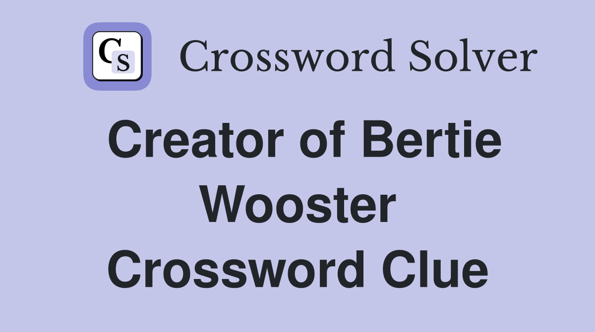 Creator of Bertie Wooster Crossword Clue
