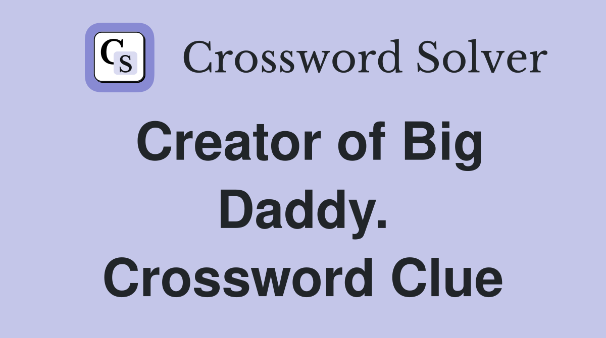 Creator of Big Daddy. Crossword Clue