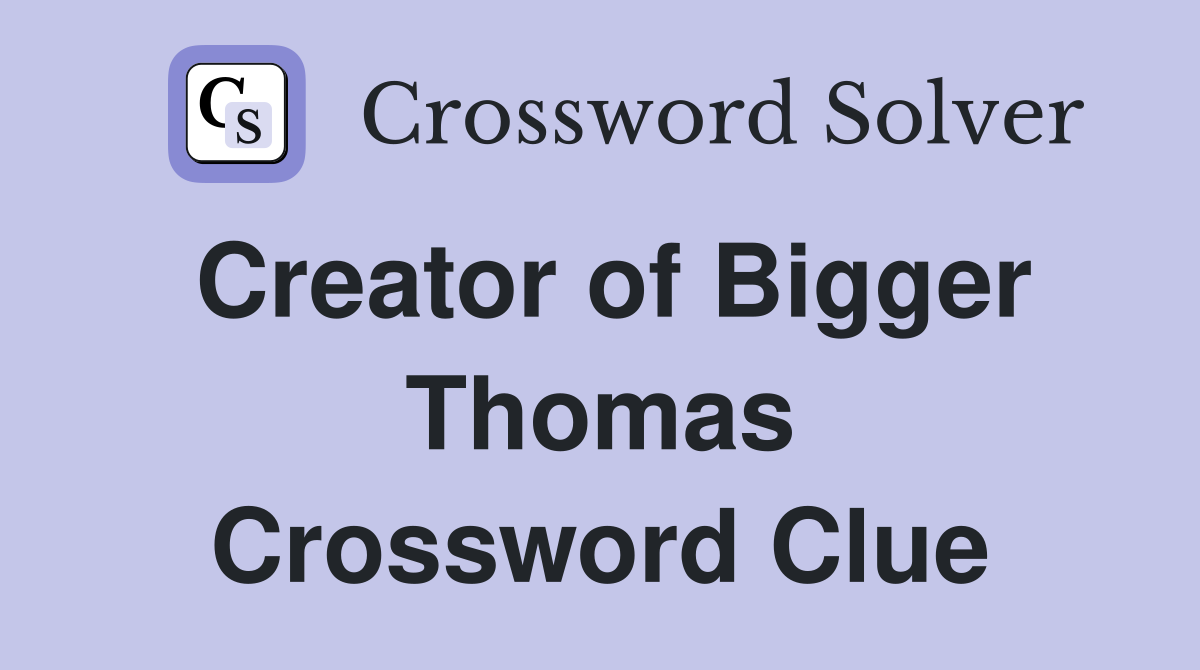 Creator of Bigger Thomas Crossword Clue