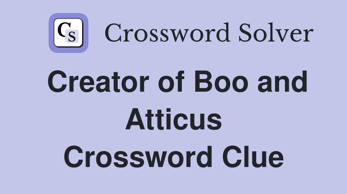 Creator of Boo and Atticus Crossword Clue
