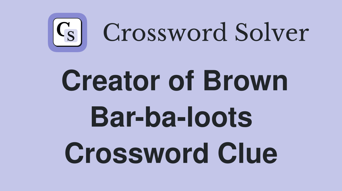 Creator of Brown Bar-ba-loots Crossword Clue