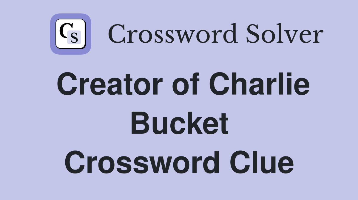 Creator of Charlie Bucket Crossword Clue