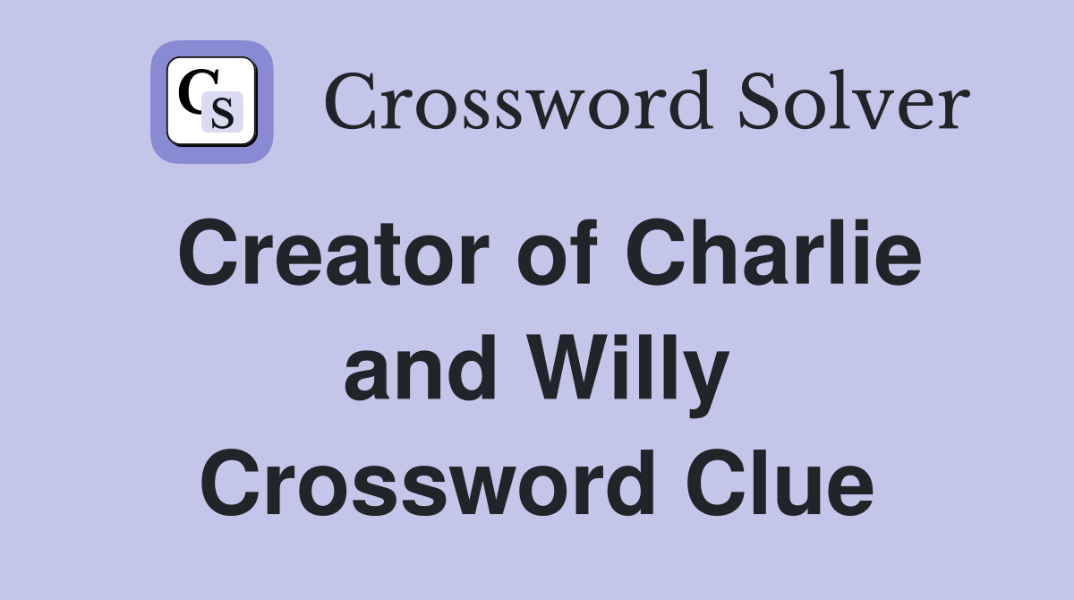 Creator of Charlie and Willy Crossword Clue