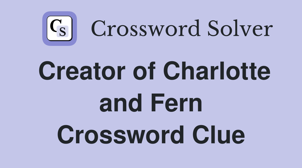 Creator of Charlotte and Fern Crossword Clue