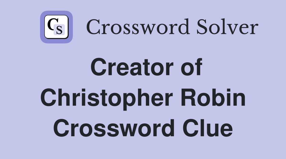 Creator of Christopher Robin Crossword Clue