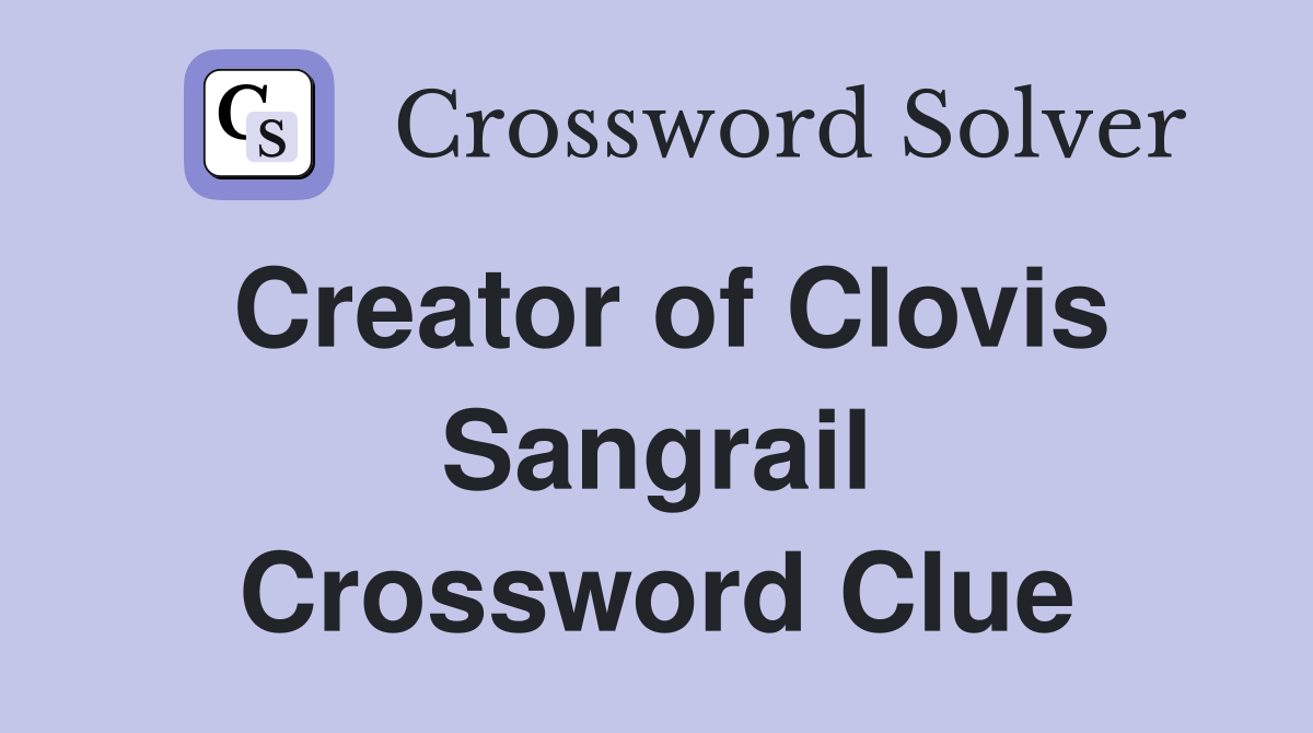 Creator of Clovis Sangrail Crossword Clue