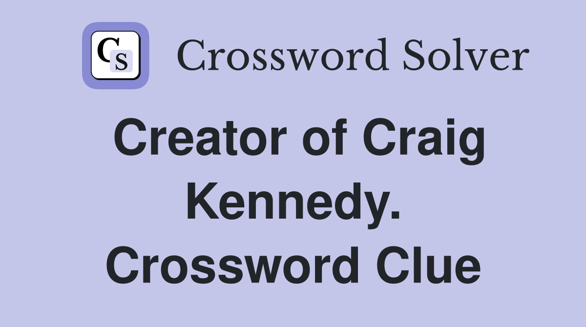 Creator of Craig Kennedy. Crossword Clue