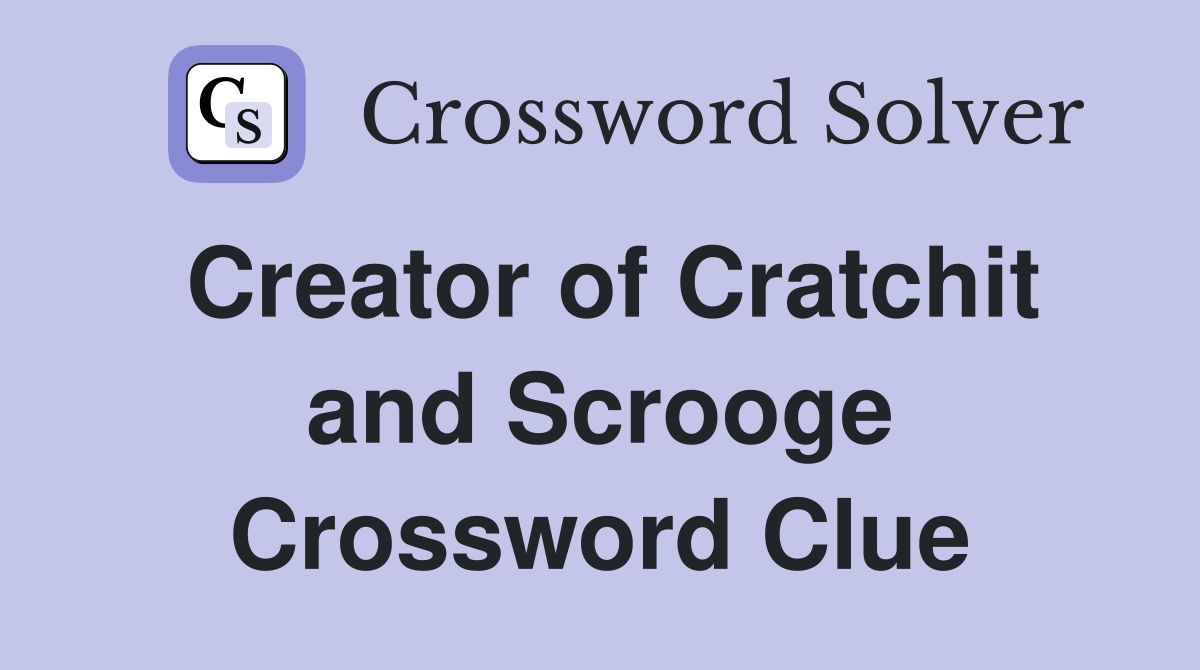 Creator of Cratchit and Scrooge Crossword Clue