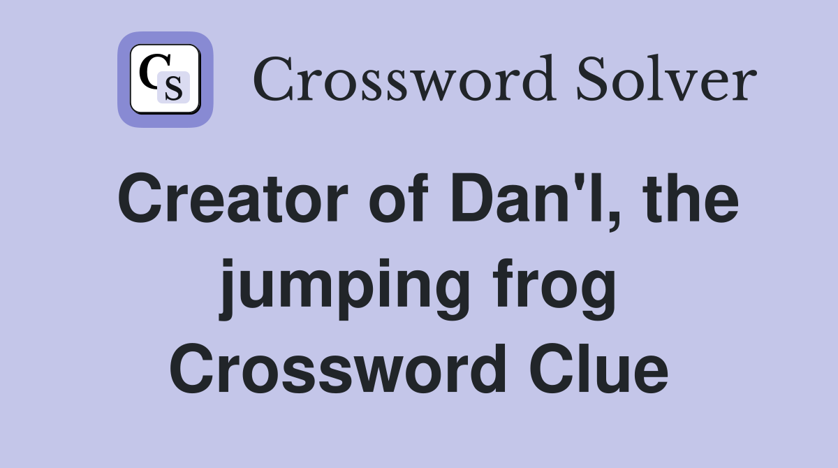 Creator of Dan'l, the jumping frog Crossword Clue