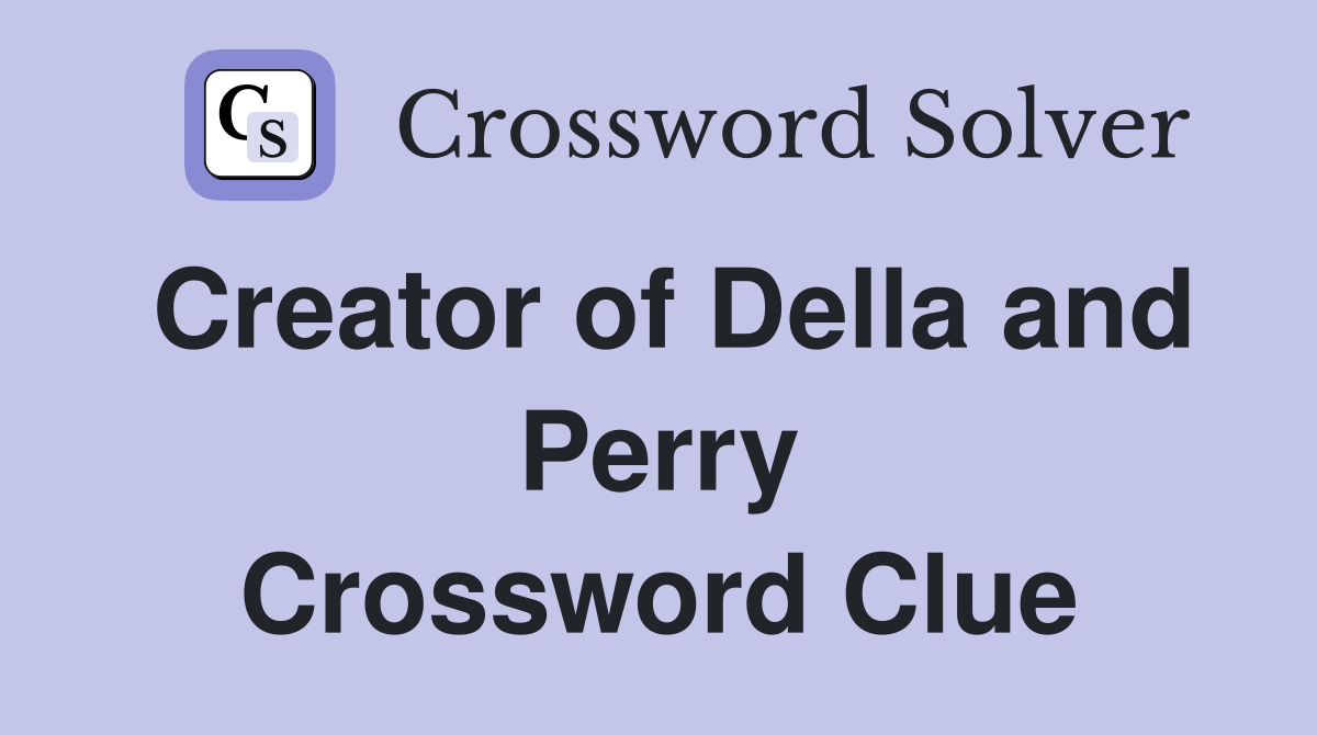 Creator of Della and Perry Crossword Clue