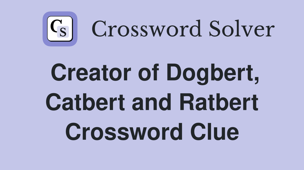 Creator of Dogbert, Catbert and Ratbert Crossword Clue