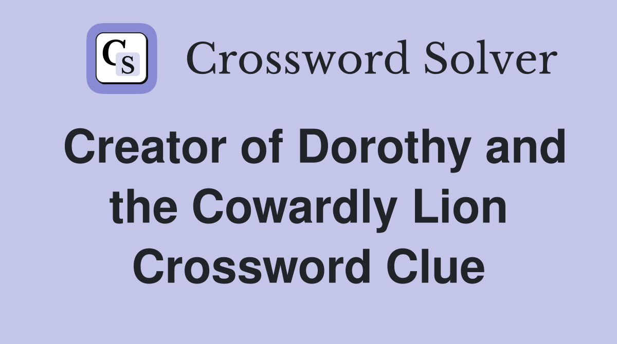 Creator of Dorothy and the Cowardly Lion Crossword Clue