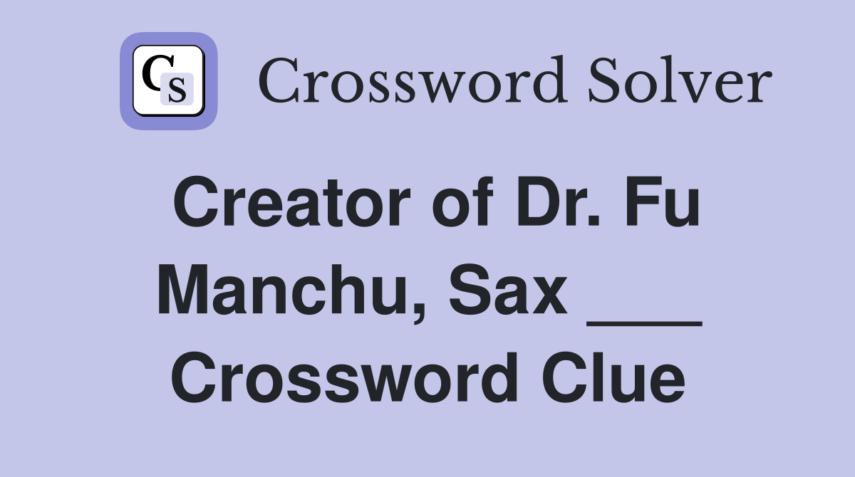 Creator of Dr. Fu Manchu, Sax ___ Crossword Clue