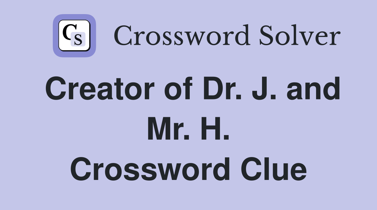Creator of Dr. J. and Mr. H. Crossword Clue