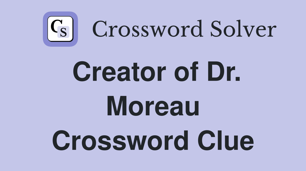 Creator of Dr. Moreau Crossword Clue