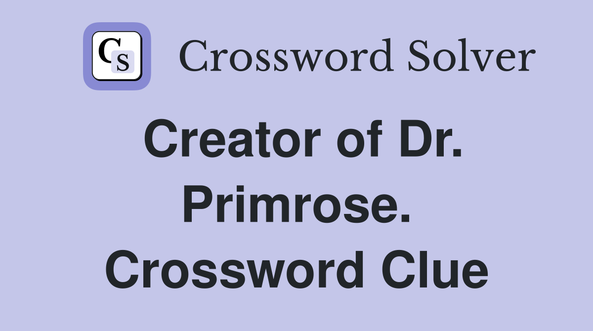 Creator of Dr. Primrose. Crossword Clue