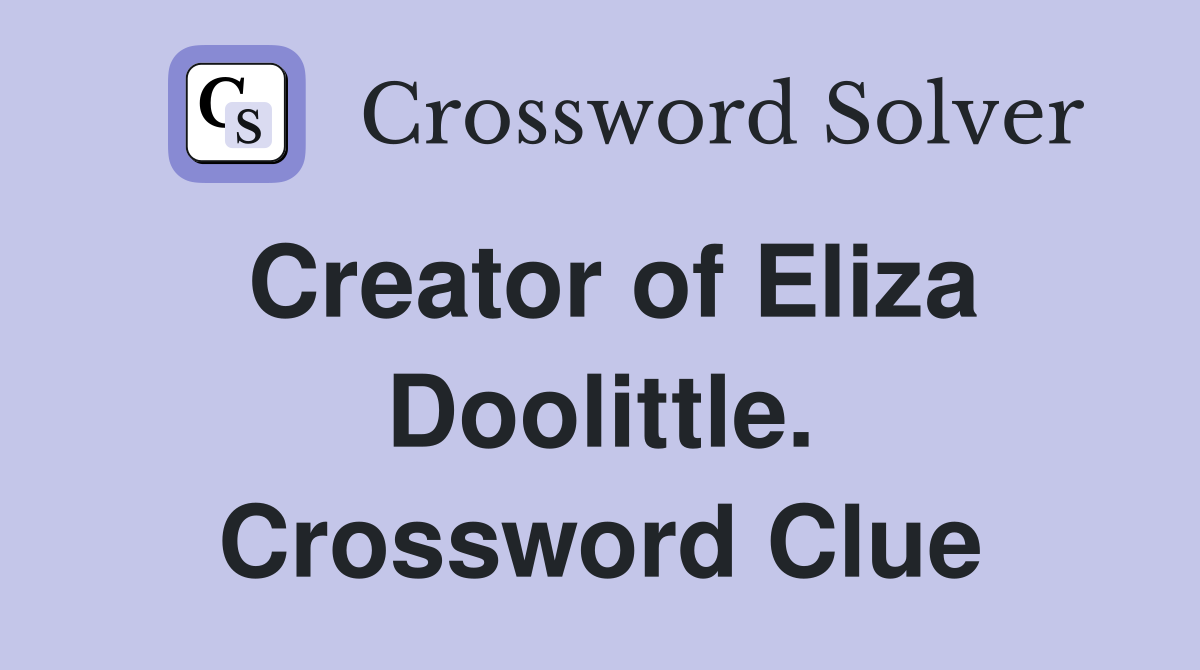 Creator of Eliza Doolittle. Crossword Clue