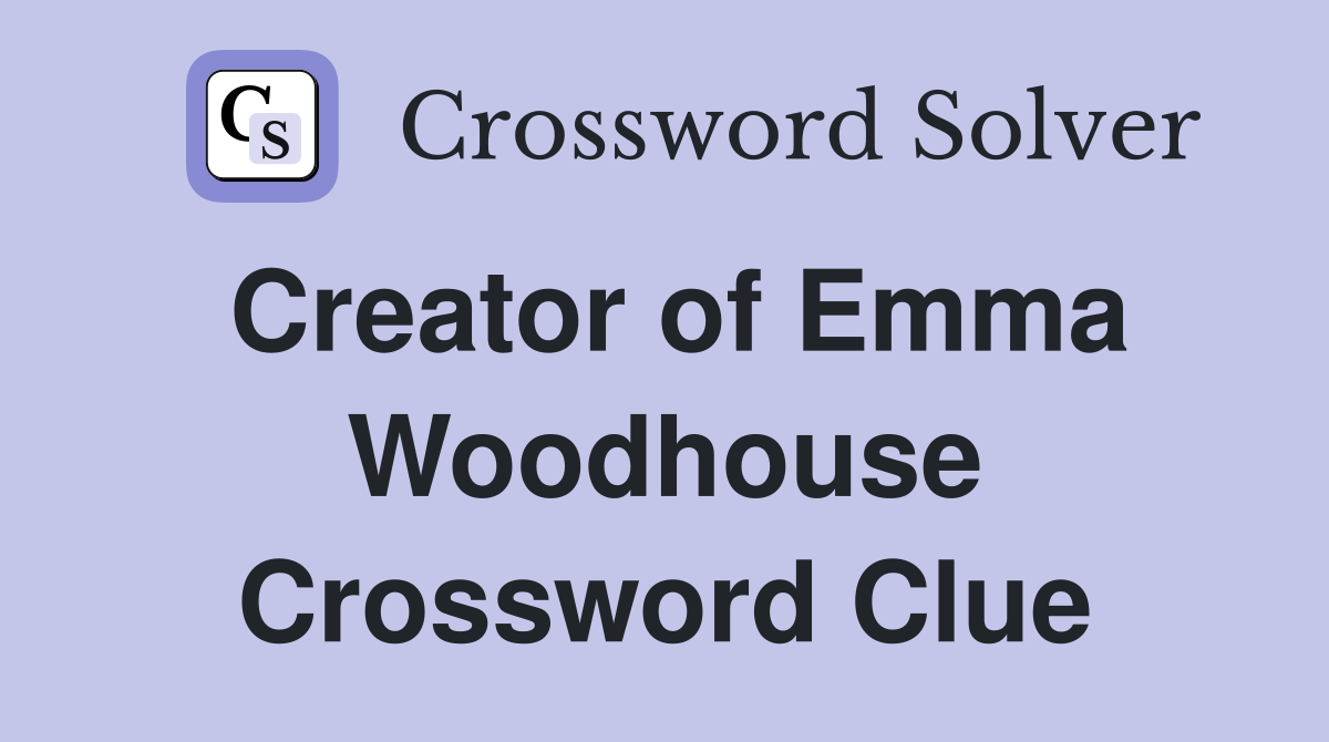 Creator of Emma Woodhouse Crossword Clue