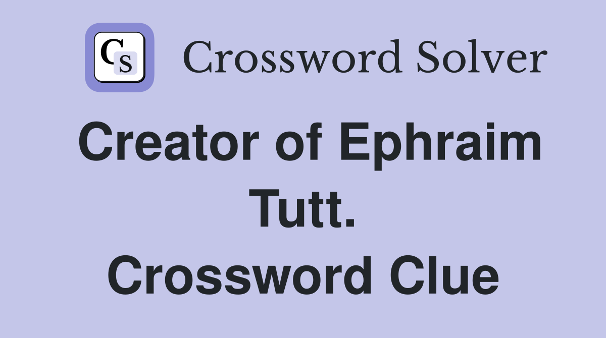Creator of Ephraim Tutt. Crossword Clue