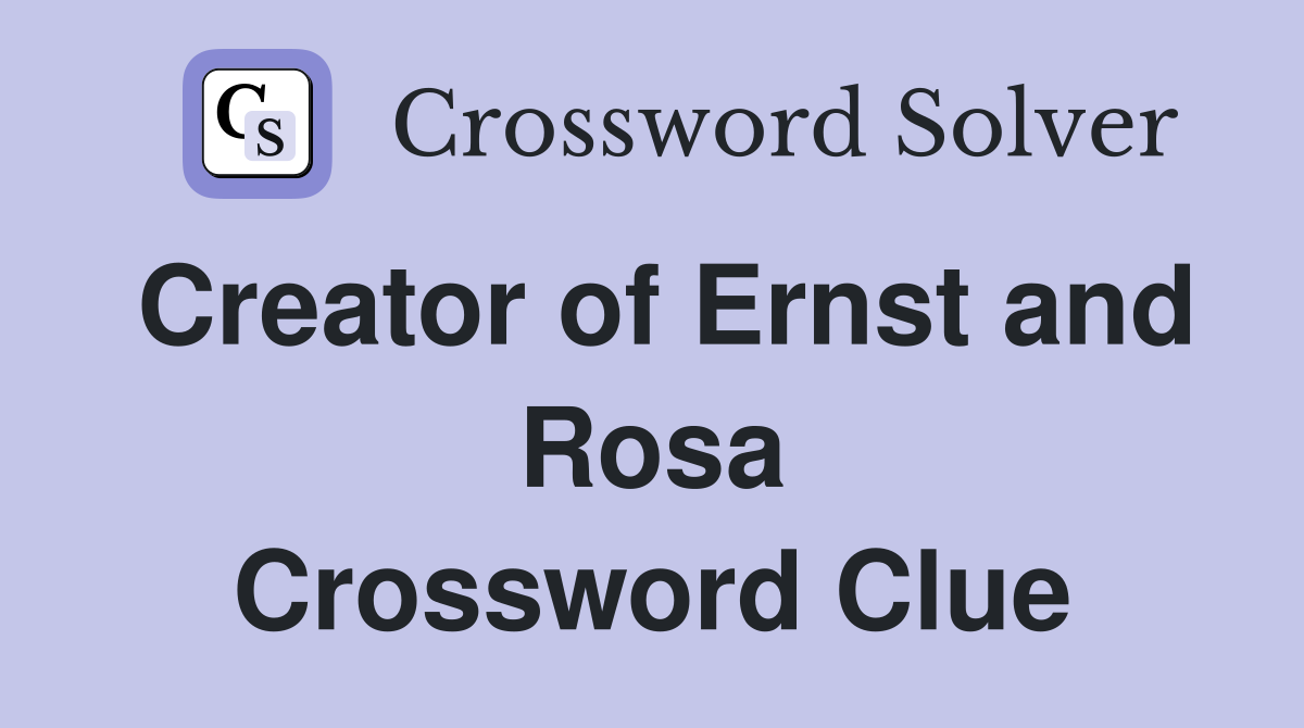 Creator of Ernst and Rosa Crossword Clue