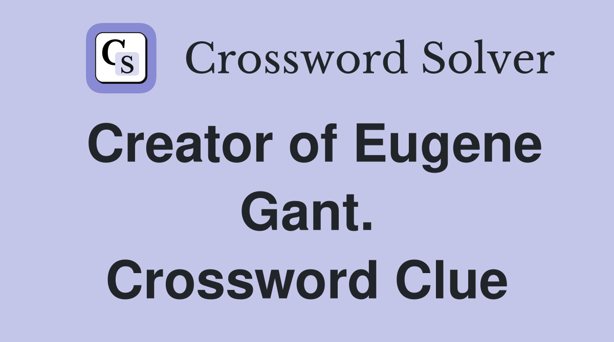 Creator of Eugene Gant. Crossword Clue