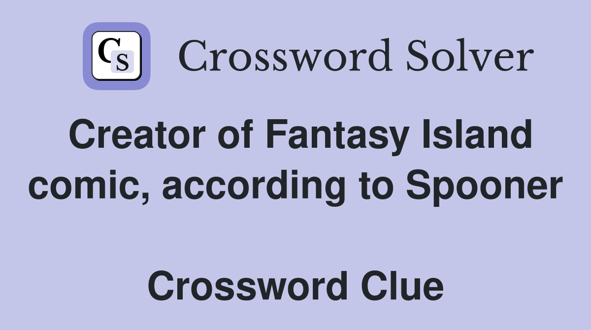 Creator of Fantasy Island comic, according to Spooner  Crossword Clue