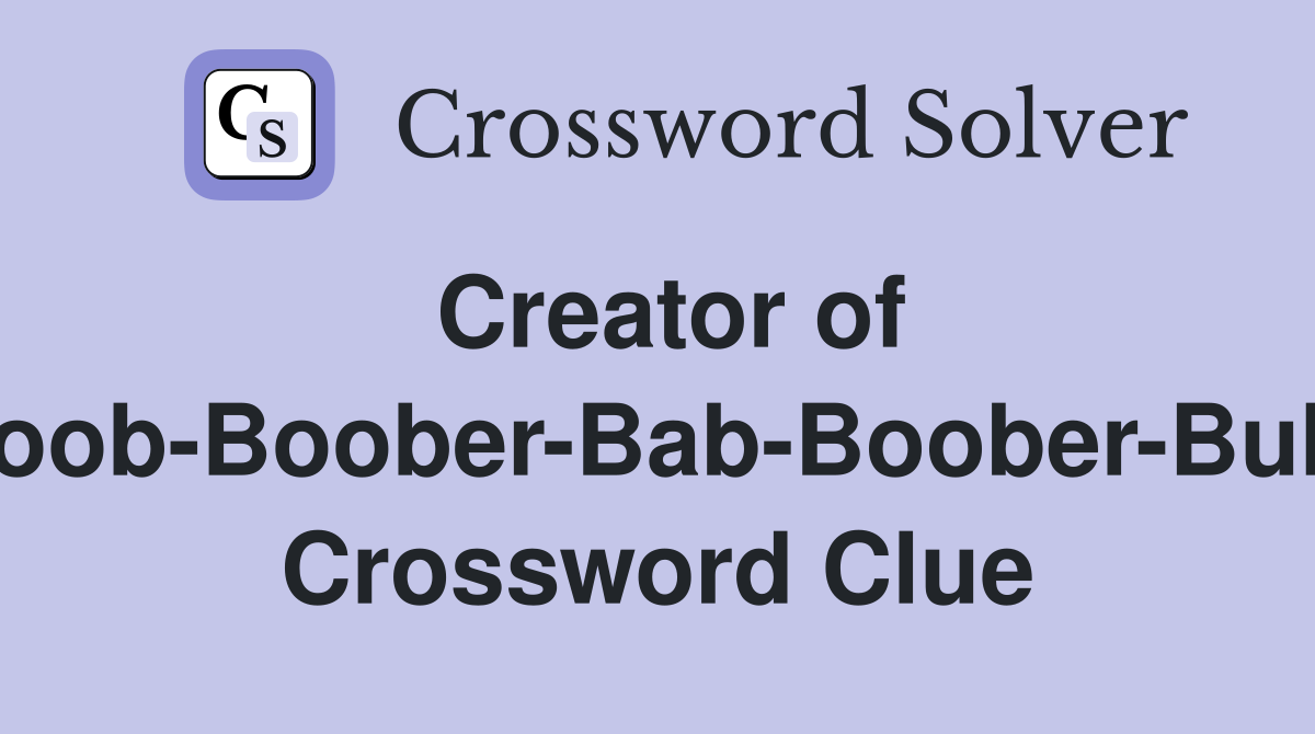 Creator of Floob-Boober-Bab-Boober-Bubs Crossword Clue