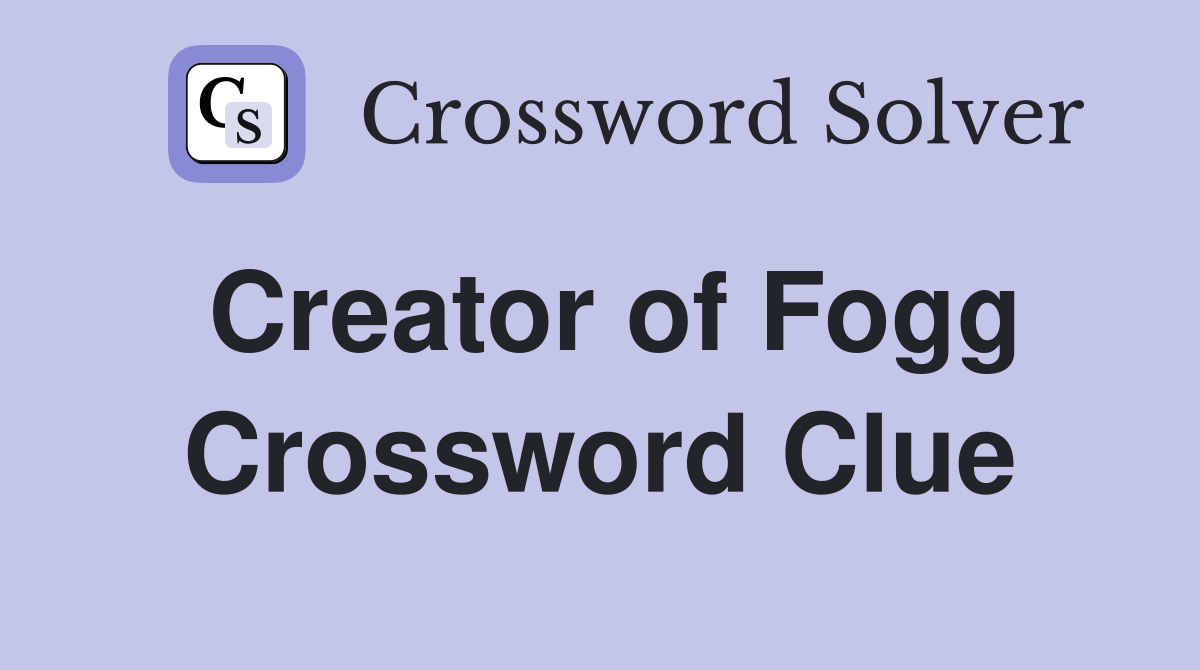 Creator of Fogg Crossword Clue
