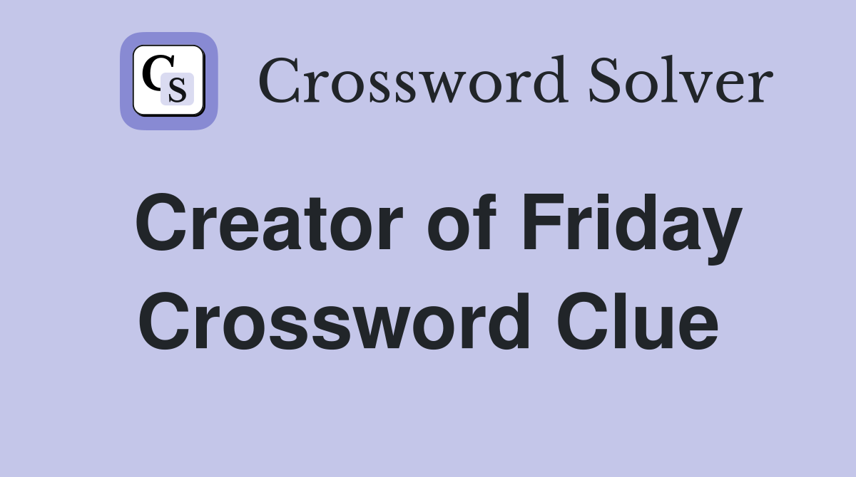 Creator of Friday Crossword Clue