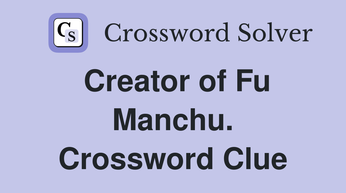 Creator of Fu Manchu. Crossword Clue