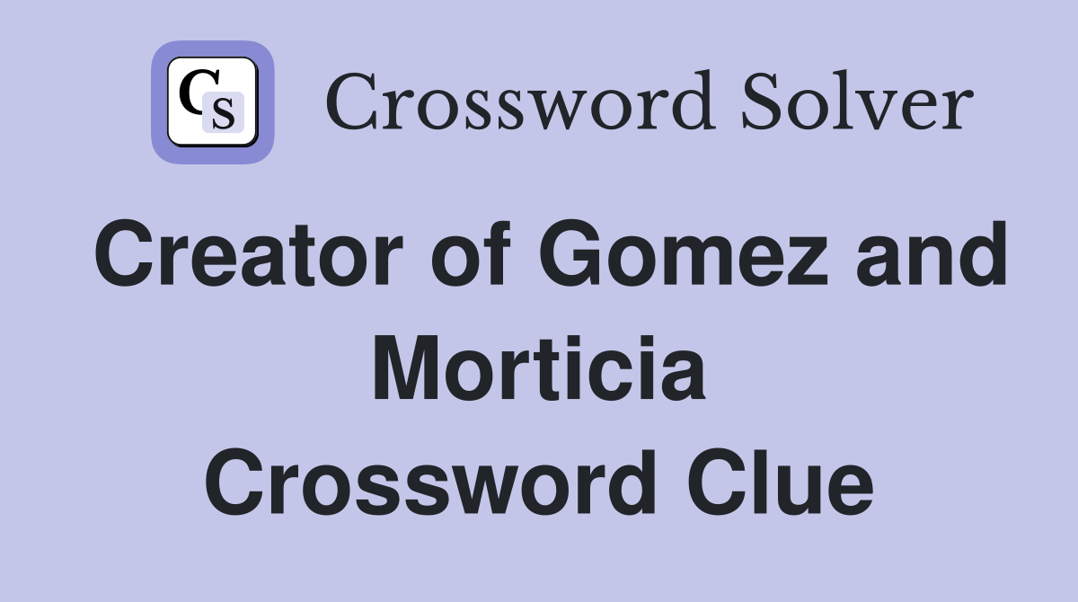 Creator of Gomez and Morticia Crossword Clue