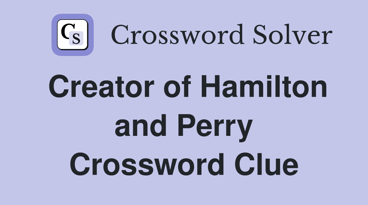 Creator of Hamilton and Perry Crossword Clue