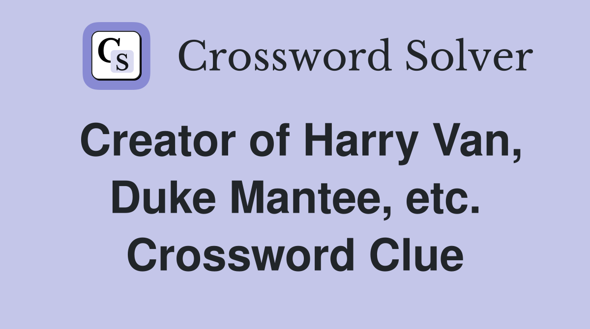 Creator of Harry Van, Duke Mantee, etc. Crossword Clue