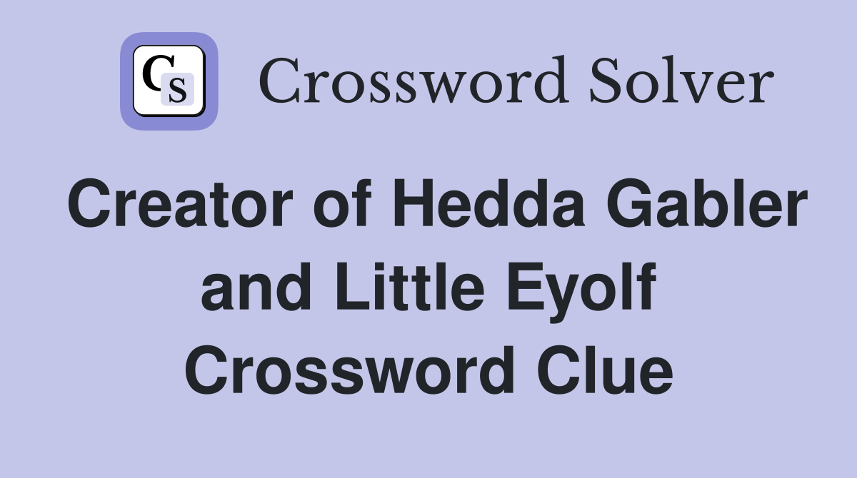 Creator of Hedda Gabler and Little Eyolf Crossword Clue