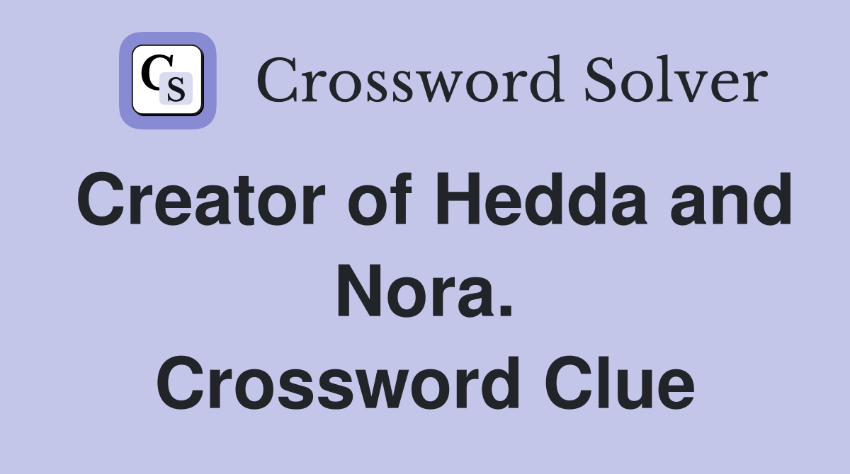 Creator of Hedda and Nora. Crossword Clue