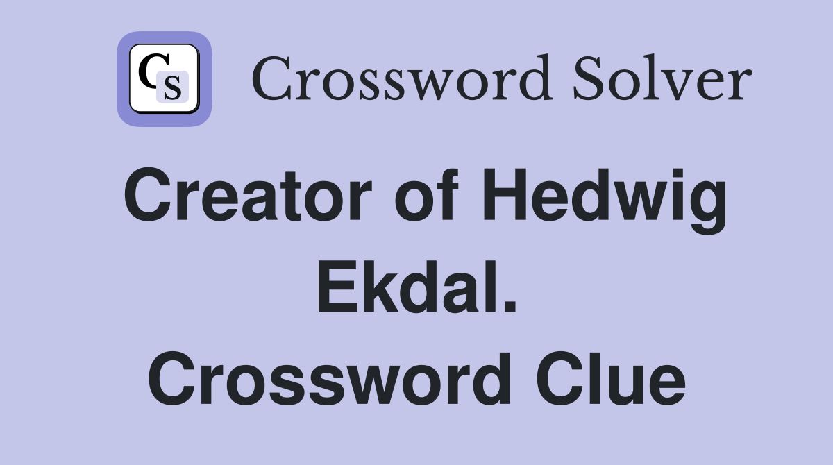 Creator of Hedwig Ekdal. Crossword Clue